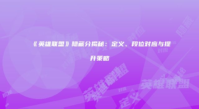 《英雄联盟》隐藏分揭秘：定义、段位对应与提升策略