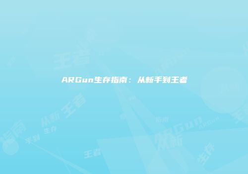 ARGun生存指南：从新手到王者