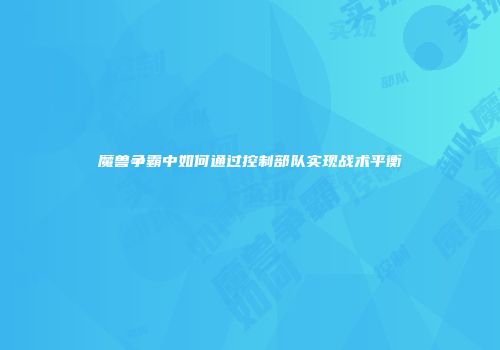 魔兽争霸中如何通过控制部队实现战术平衡