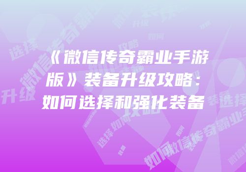 《微信传奇霸业手游版》装备升级攻略：如何选择和强化装备