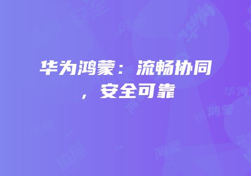 华为鸿蒙：流畅协同，安全可靠