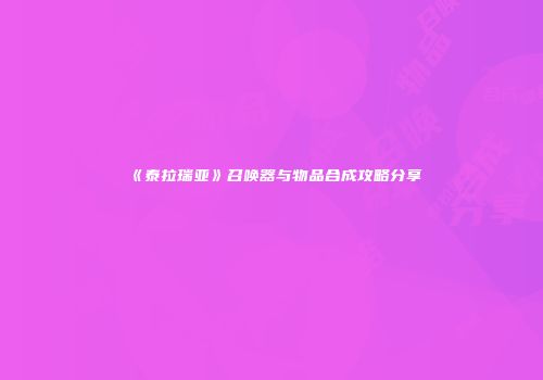 《泰拉瑞亚》召唤器与物品合成攻略分享