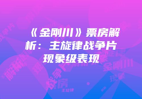 《金刚川》票房解析：主旋律战争片现象级表现