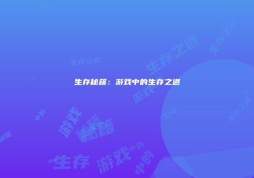 生存秘籍：游戏中的生存之道