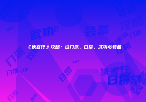 《侠客行》攻略：选门派、日常、武功与装备