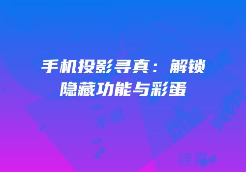 手机投影寻真：解锁隐藏功能与彩蛋