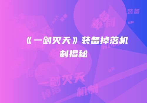 《一剑灭天》装备掉落机制揭秘