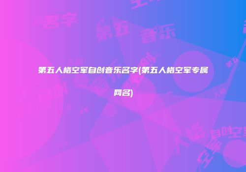 第五人格空军自创音乐名字(第五人格空军专属网名)