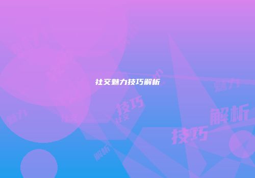 社交魅力技巧解析