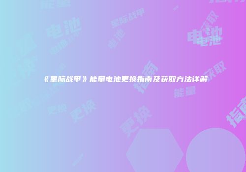 《星际战甲》能量电池更换指南及获取方法详解