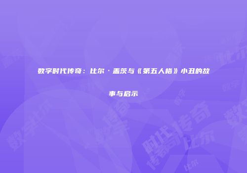 数字时代传奇：比尔·盖茨与《第五人格》小丑的故事与启示