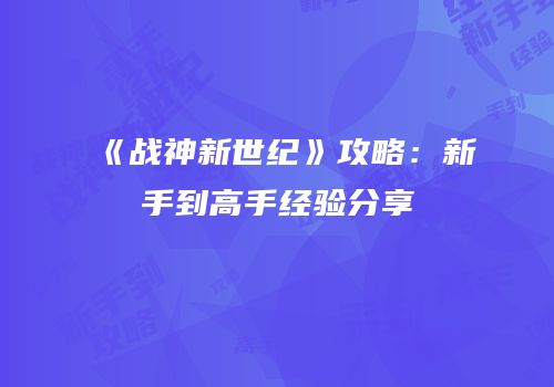 《战神新世纪》攻略：新手到高手经验分享
