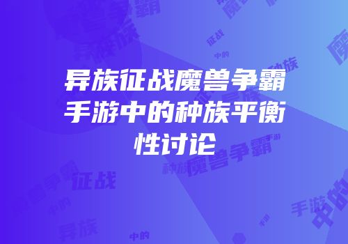 异族征战魔兽争霸手游中的种族平衡性讨论