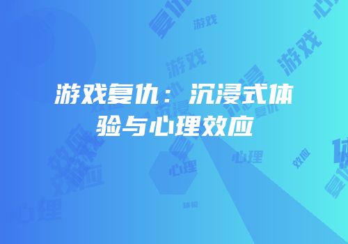 游戏复仇：沉浸式体验与心理效应