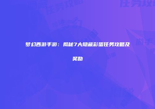 梦幻西游手游：揭秘7大隐藏彩蛋任务攻略及奖励