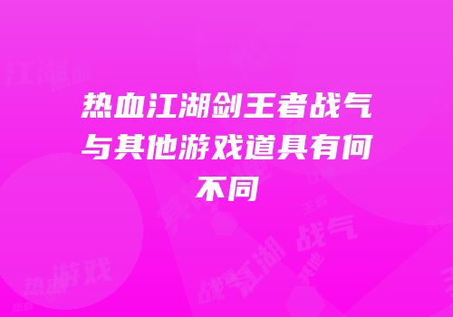 热血江湖剑王者战气与其他游戏道具有何不同