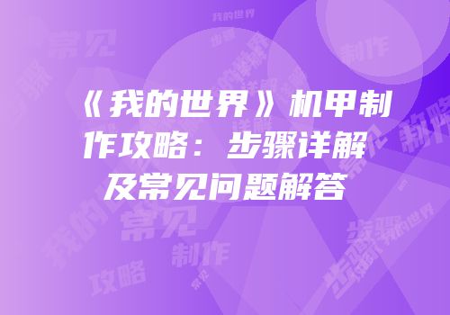 《我的世界》机甲制作攻略：步骤详解及常见问题解答