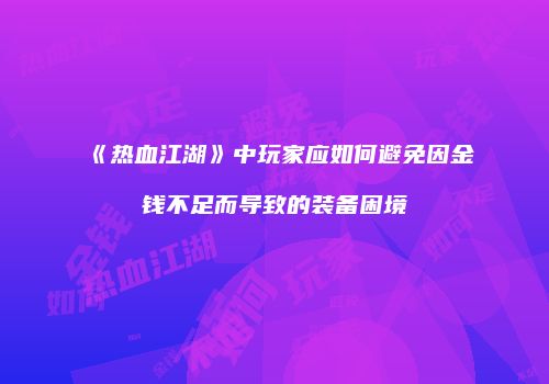 《热血江湖》中玩家应如何避免因金钱不足而导致的装备困境