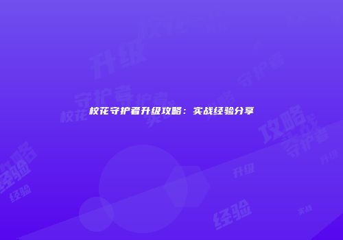 校花守护者升级攻略：实战经验分享
