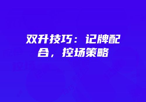 双升技巧：记牌配合，控场策略