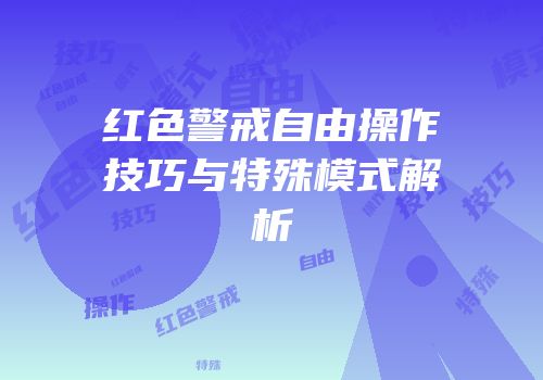红色警戒自由操作技巧与特殊模式解析