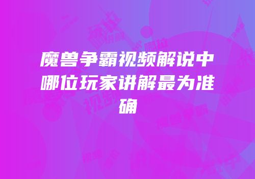 魔兽争霸视频解说中哪位玩家讲解最为准确