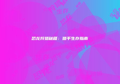 恐龙狩猎秘籍：猎手生存指南