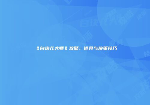 《白块儿大师》攻略：道具与决策技巧