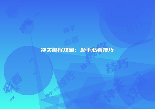 冲关麻将攻略：新手必看技巧