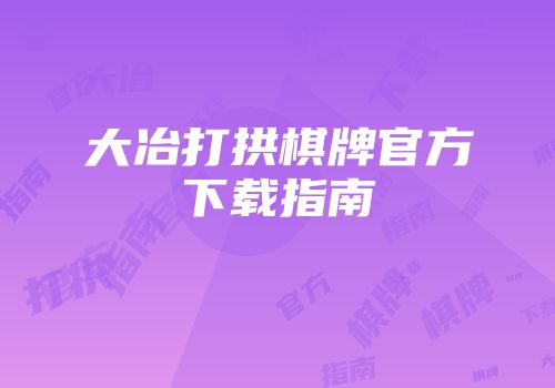 大冶打拱棋牌官方下载指南