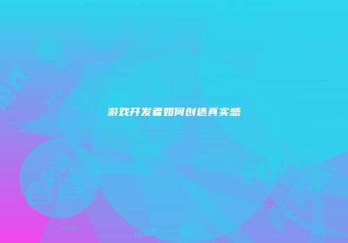 游戏开发者如何创造真实感