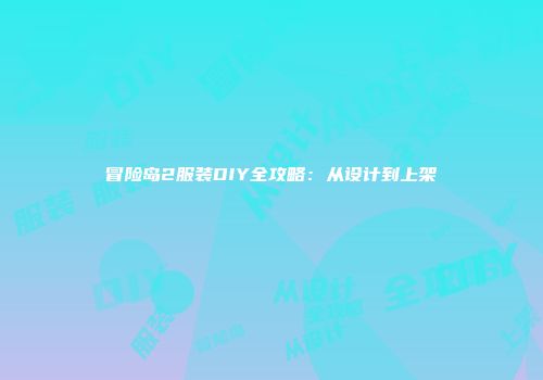 冒险岛2服装DIY全攻略：从设计到上架