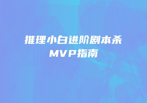推理小白进阶剧本杀MVP指南