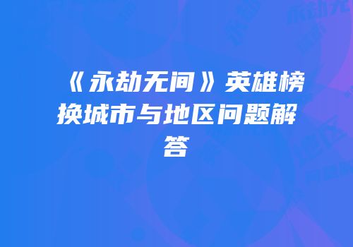 《永劫无间》英雄榜换城市与地区问题解答