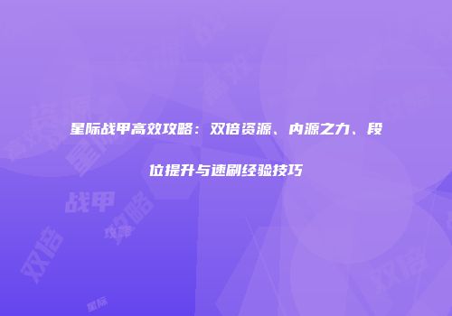星际战甲高效攻略：双倍资源、内源之力、段位提升与速刷经验技巧