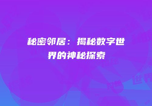 秘密邻居：揭秘数字世界的神秘探索