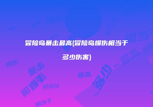 冒险岛暴击最高(冒险岛爆伤相当于多少伤害)