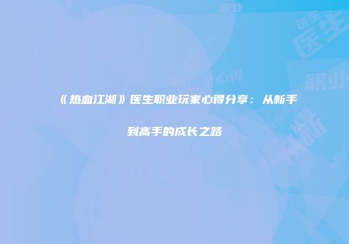 《热血江湖》医生职业玩家心得分享：从新手到高手的成长之路