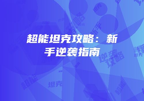 超能坦克攻略：新手逆袭指南