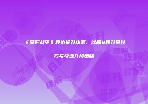 《星际战甲》段位提升攻略：详解8段升星技巧与快速升段策略