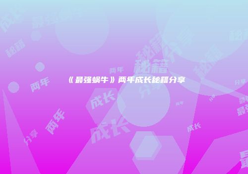 《最强蜗牛》两年成长秘籍分享