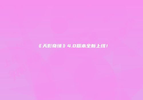 《天影奇缘》4.0版本全新上线！