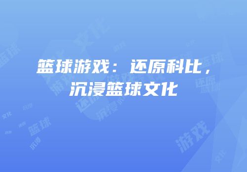 篮球游戏：还原科比，沉浸篮球文化
