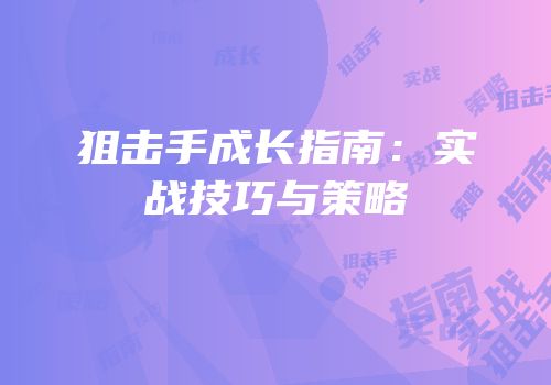 狙击手成长指南：实战技巧与策略
