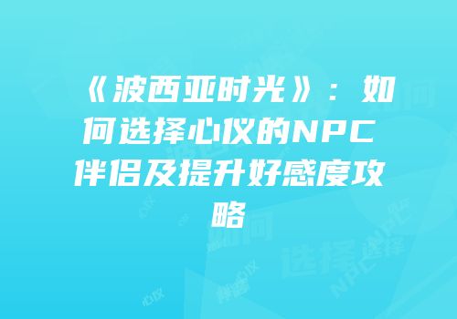 《波西亚时光》：如何选择心仪的NPC伴侣及提升好感度攻略