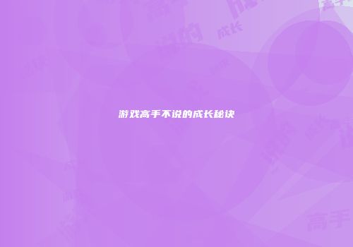 游戏高手不说的成长秘诀