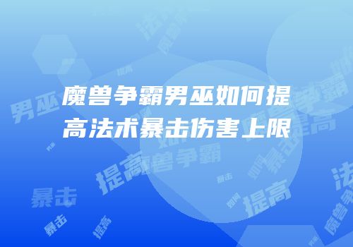 魔兽争霸男巫如何提高法术暴击伤害上限