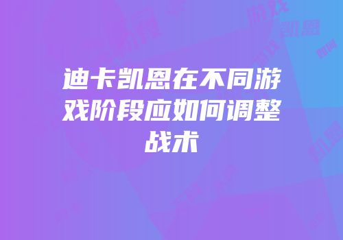 迪卡凯恩在不同游戏阶段应如何调整战术