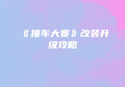 《撞车大赛》改装升级攻略