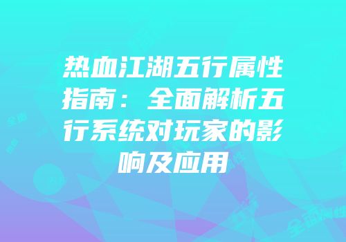 热血江湖五行属性指南：全面解析五行系统对玩家的影响及应用